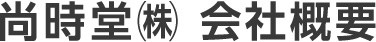 尚時堂㈱ 会社概要