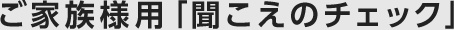 ご本人様用「聞こえのチェック」